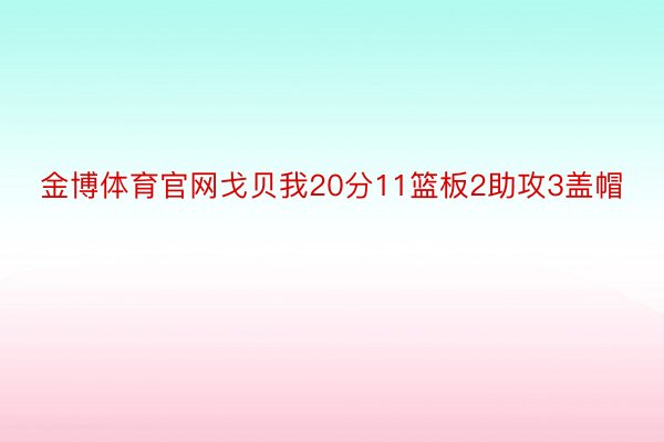 金博体育官网戈贝我20分11篮板2助攻3盖帽