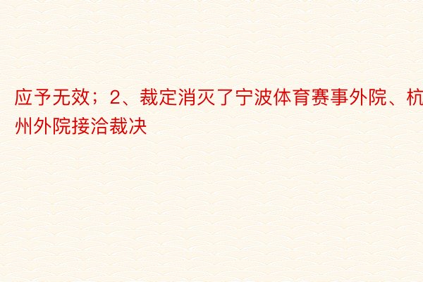应予无效；2、裁定消灭了宁波体育赛事外院、杭州外院接洽裁决