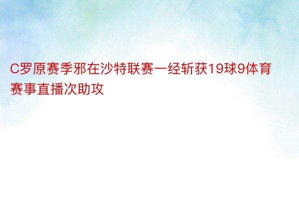 C罗原赛季邪在沙特联赛一经斩获19球9体育赛事直播次助攻