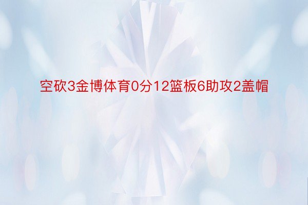 空砍3金博体育0分12篮板6助攻2盖帽