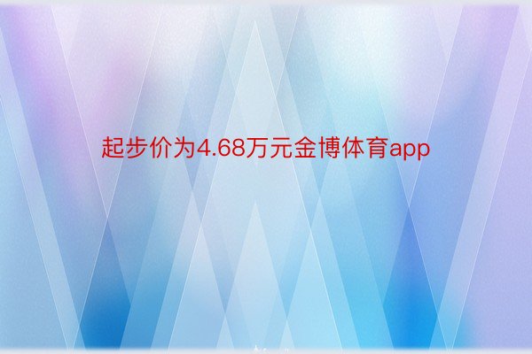 起步价为4.68万元金博体育app