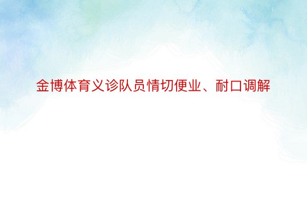 金博体育义诊队员情切便业、耐口调解