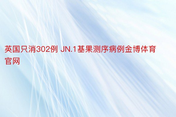 英国只消302例 JN.1基果测序病例金博体育官网