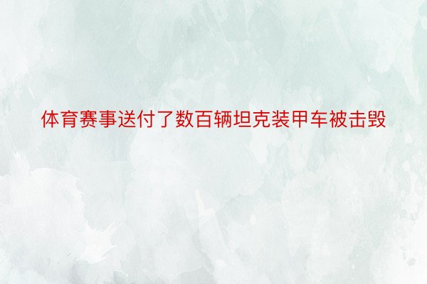 体育赛事送付了数百辆坦克装甲车被击毁