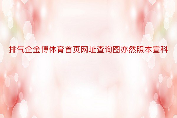 排气企金博体育首页网址查询图亦然照本宣科