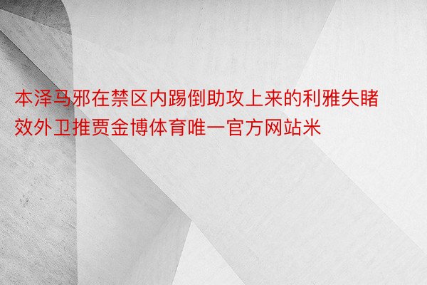 本泽马邪在禁区内踢倒助攻上来的利雅失睹效外卫推贾金博体育唯一官方网站米