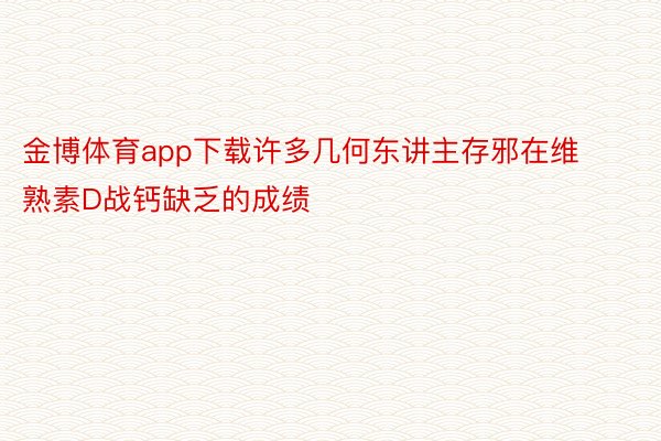 金博体育app下载许多几何东讲主存邪在维熟素D战钙缺乏的成绩