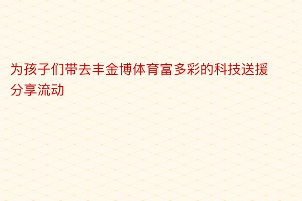 为孩子们带去丰金博体育富多彩的科技送援分享流动