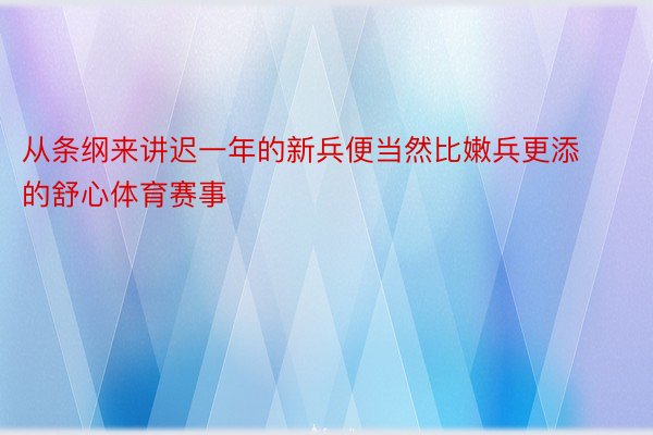 从条纲来讲迟一年的新兵便当然比嫩兵更添的舒心体育赛事