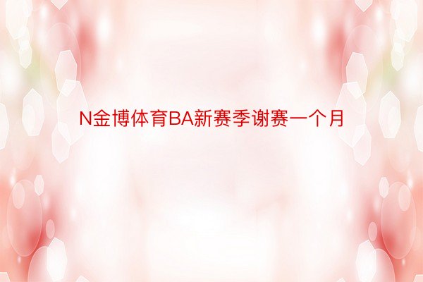 N金博体育BA新赛季谢赛一个月