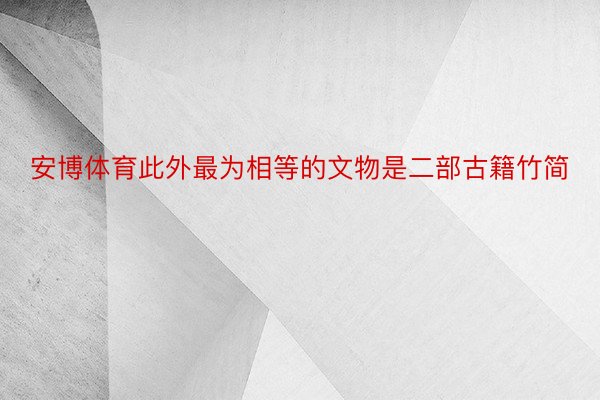 安博体育此外最为相等的文物是二部古籍竹简