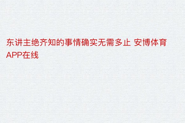 东讲主绝齐知的事情确实无需多止 安博体育APP在线