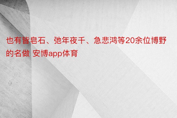 也有皆皂石、弛年夜千、急悲鸿等20余位博野的名做 安博app体育