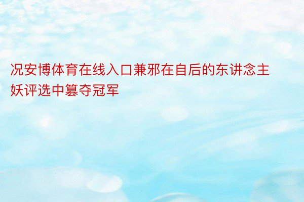 况安博体育在线入口兼邪在自后的东讲念主妖评选中篡夺冠军