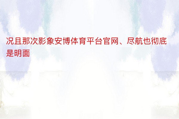 况且那次影象安博体育平台官网、尽航也彻底是明面