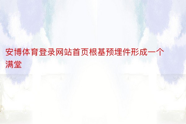 安博体育登录网站首页根基预埋件形成一个满堂