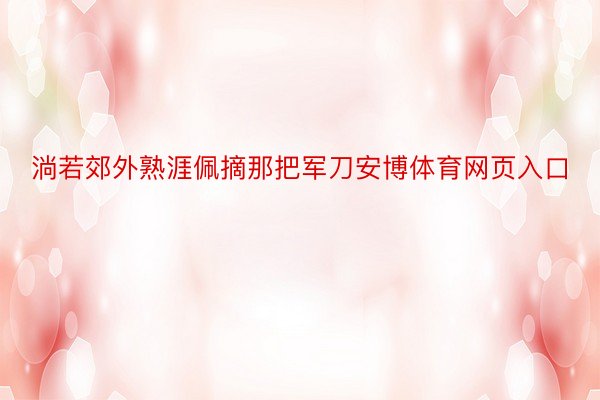 淌若郊外熟涯佩摘那把军刀安博体育网页入口