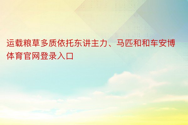 运载粮草多质依托东讲主力、马匹和和车安博体育官网登录入口