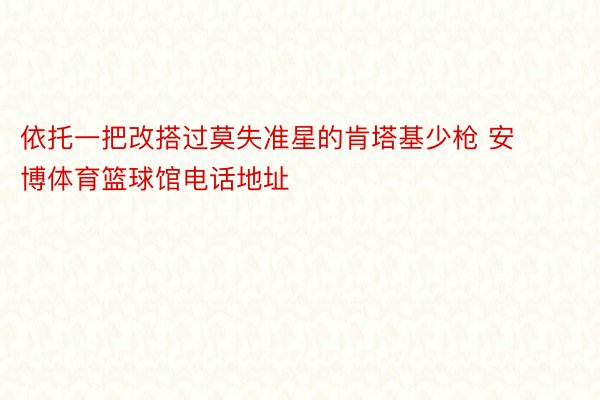 依托一把改搭过莫失准星的肯塔基少枪 安博体育篮球馆电话地址