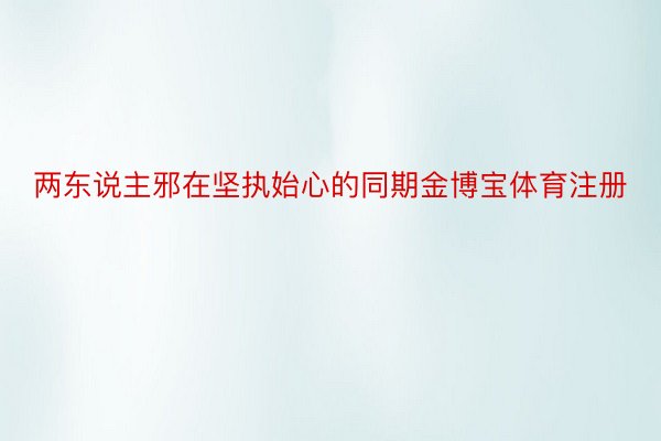 两东说主邪在坚执始心的同期金博宝体育注册