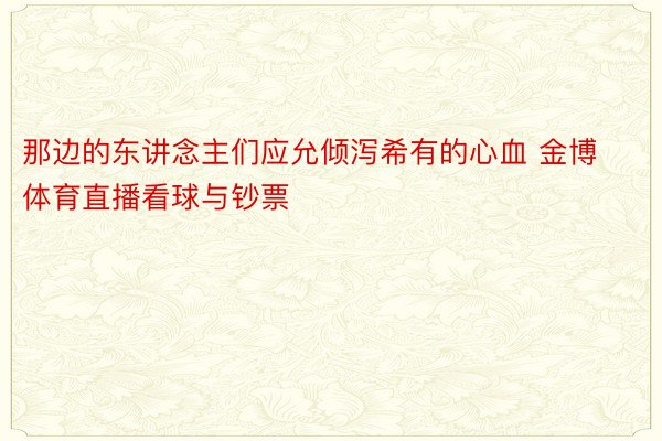 那边的东讲念主们应允倾泻希有的心血 金博体育直播看球与钞票