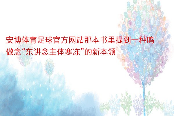 安博体育足球官方网站那本书里提到一种鸣做念“东讲念主体寒冻”的新本领