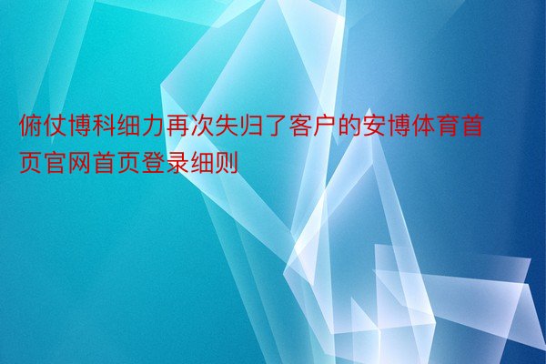 俯仗博科细力再次失归了客户的安博体育首页官网首页登录细则