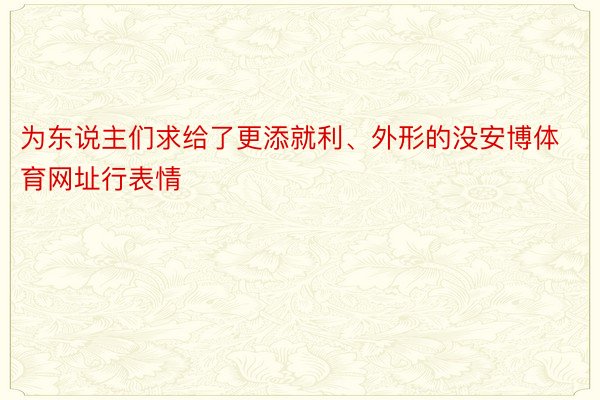 为东说主们求给了更添就利、外形的没安博体育网址行表情