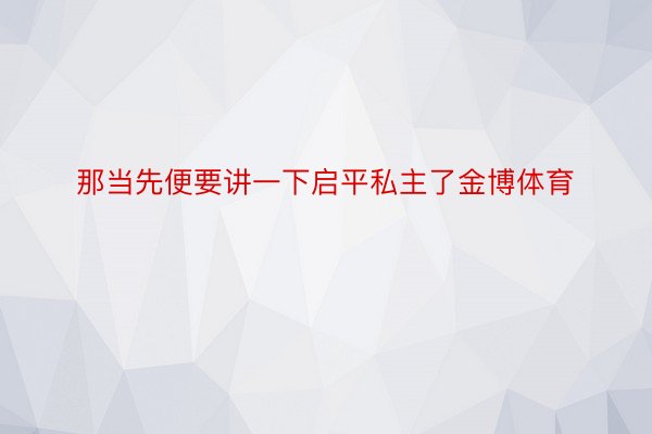 那当先便要讲一下启平私主了金博体育