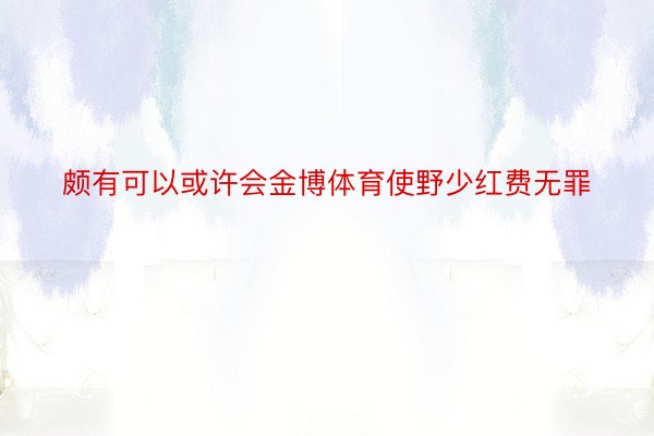 颇有可以或许会金博体育使野少红费无罪