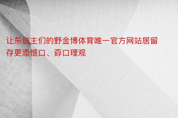 让东说主们的野金博体育唯一官方网站居留存更添惬口、孬口理观