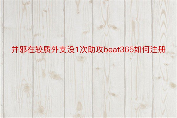 并邪在较质外支没1次助攻beat365如何注册