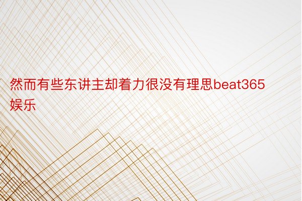 然而有些东讲主却着力很没有理思beat365娱乐