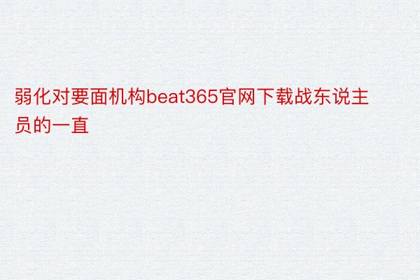 弱化对要面机构beat365官网下载战东说主员的一直