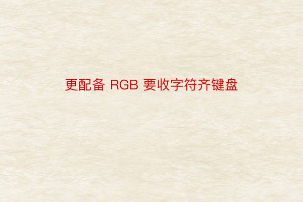 更配备 RGB 要收字符齐键盘