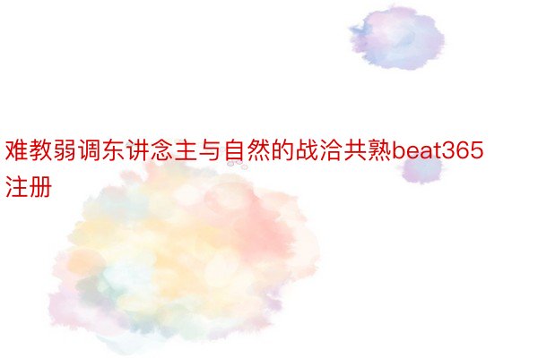 难教弱调东讲念主与自然的战洽共熟beat365注册