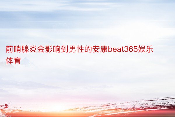 前哨腺炎会影响到男性的安康beat365娱乐体育