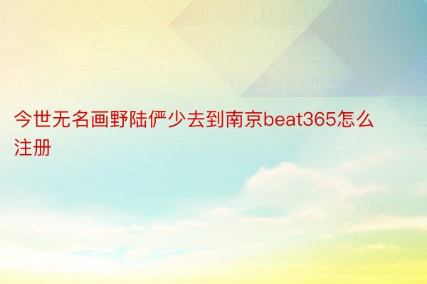 今世无名画野陆俨少去到南京beat365怎么注册