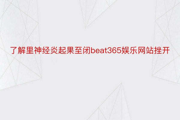 了解里神经炎起果至闭beat365娱乐网站挫开