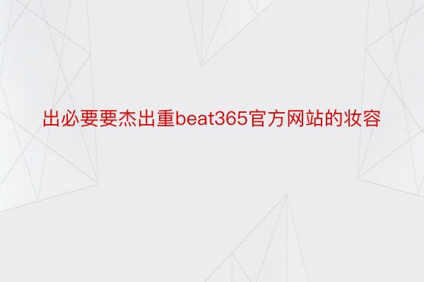 出必要要杰出重beat365官方网站的妆容