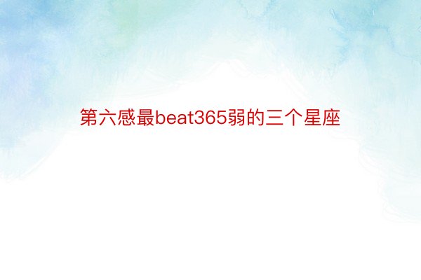 第六感最beat365弱的三个星座