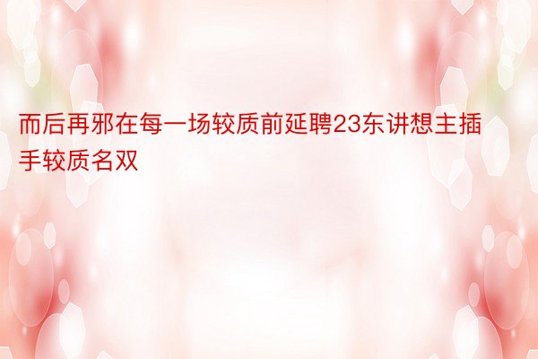 而后再邪在每一场较质前延聘23东讲想主插手较质名双