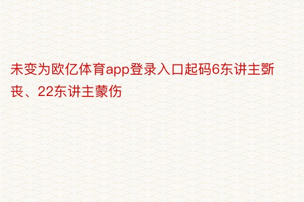 未变为欧亿体育app登录入口起码6东讲主斲丧、22东讲主蒙伤