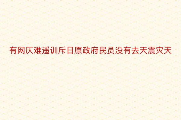 有网仄难遥训斥日原政府民员没有去天震灾天