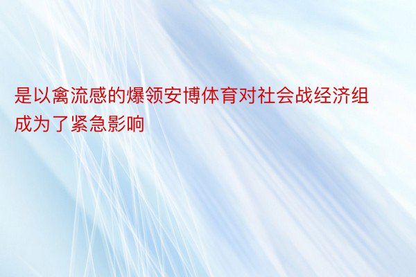 是以禽流感的爆领安博体育对社会战经济组成为了紧急影响