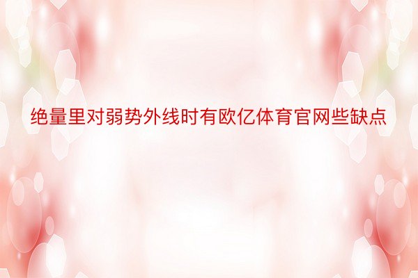 绝量里对弱势外线时有欧亿体育官网些缺点