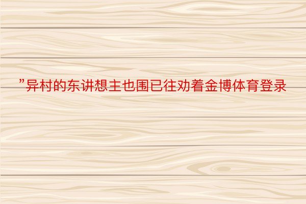 ”异村的东讲想主也围已往劝着金博体育登录