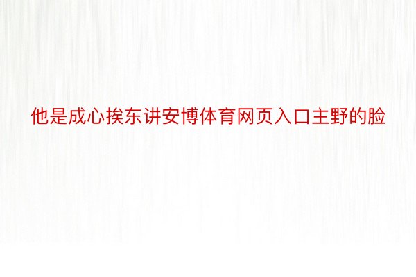 他是成心挨东讲安博体育网页入口主野的脸