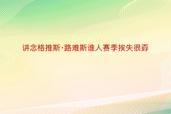 讲念格推斯·路难斯谁人赛季挨失很孬