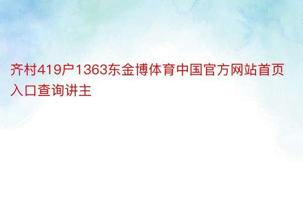 齐村419户1363东金博体育中国官方网站首页入口查询讲主